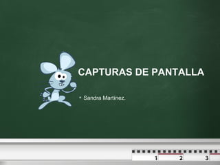 CAPTURAS DE PANTALLA

 Sandra Martínez.
 