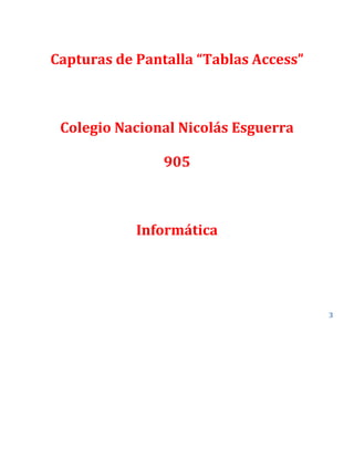 Capturas de Pantalla “Tablas Access”
Colegio Nacional Nicolás Esguerra
905
Informática
3
 