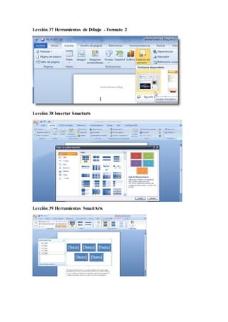 Lección 37 Herramientas de Dibujo - Formato 2
Lección 38 Insertar Smartarts
Lección 39 Herramientas SmartArts
 