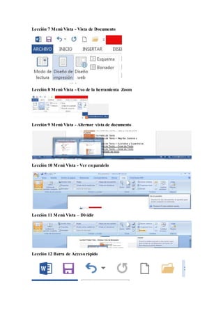 Lección 7 Menú Vista - Vista de Documento
Lección 8 Menú Vista - Uso de la herramienta Zoom
Lección 9 Menú Vista - Alternar vista de documento
Lección 10 Menú Vista - Ver en paralelo
Lección 11 Menú Vista – Dividir
Lección 12 Barra de Acceso rápido
 