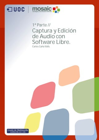 1ª Parte //
                       Captura y Edición
                       de Audio con
                       Software Libre.
                       Carles Caño Valls.




Grado de Multimedia
  multimedia.uoc.edu
 