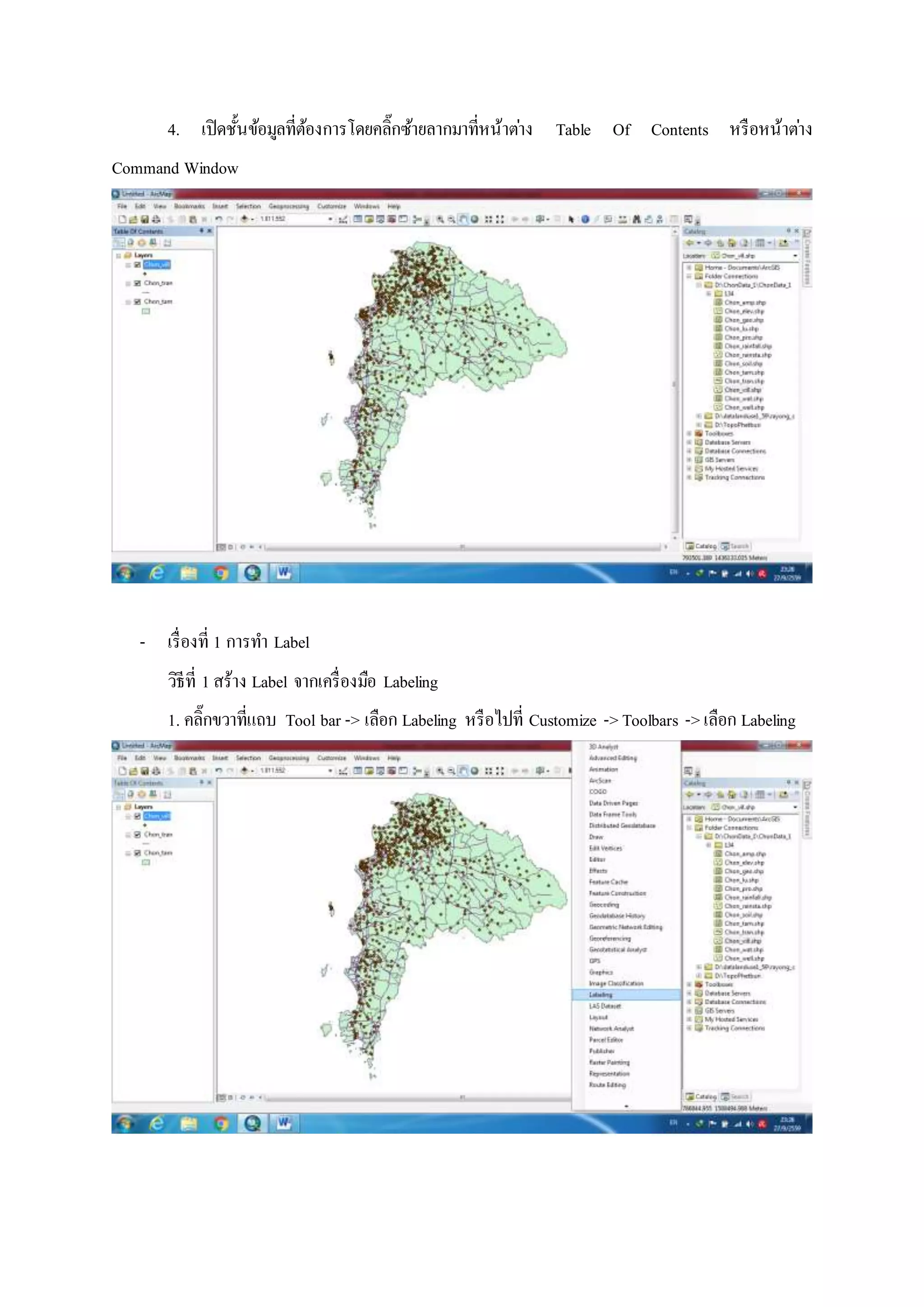 4. เปิดชั้นข้อมูลที่ต้องการโดยคลิ๊กซ้ายลากมาที่หน้าต่าง Table Of Contents หรือหน้าต่าง
Command Window
- เรื่องที่ 1 การทา Label
วิธีที่ 1สร้าง Label จากเครื่องมือ Labeling
1. คลิ๊กขวาที่แถบ Tool bar -> เลือก Labeling หรือไปที่ Customize ->Toolbars -> เลือก Labeling
 