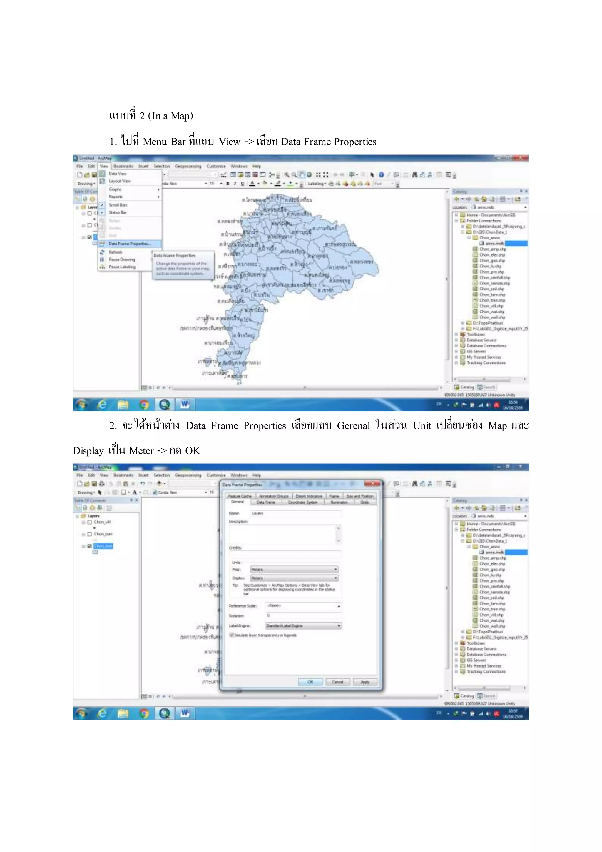แบบที่ 2 (Ina Map)
1. ไปที่ Menu Bar ที่แถบ View -> เลือก Data Frame Properties
2. จะได้หน้าต่าง Data Frame Properties เลือกแถบ Gerenal ในส่วน Unit เปลี่ยนช่อง Map และ
Display เป็น Meter -> กด OK
 