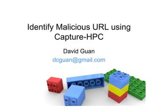 Identify Malicious URL using
        Capture-HPC
         David Guan
      dcguan@gmail.com
 