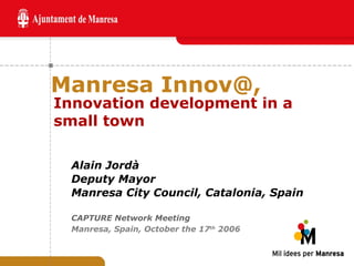 Manresa Innov@, ,[object Object],[object Object],[object Object],[object Object],[object Object],Innovation development in a small town 