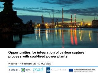 Opportunities for integration of carbon capture
process with coal-fired power plants
Webinar – 4 February 2014, 1900 AEDT

 
