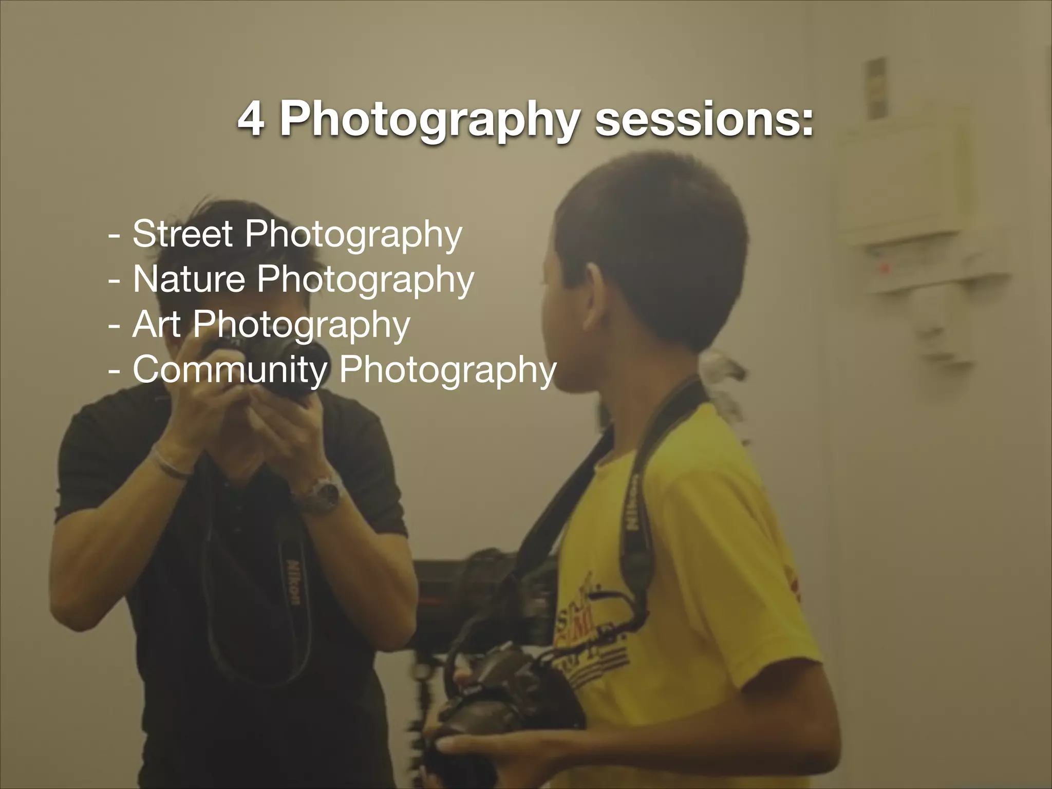 4 Photography sessions:


- Street Photography

- Nature Photography

- Art Photography

- Community Photography

 