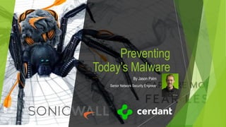 Preventing
Today’s Malware
By Jason Palm
Senior Network Security Engineer
 