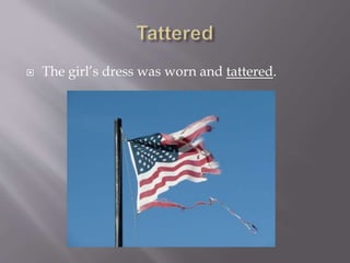  The girl’s dress was worn and tattered.
 