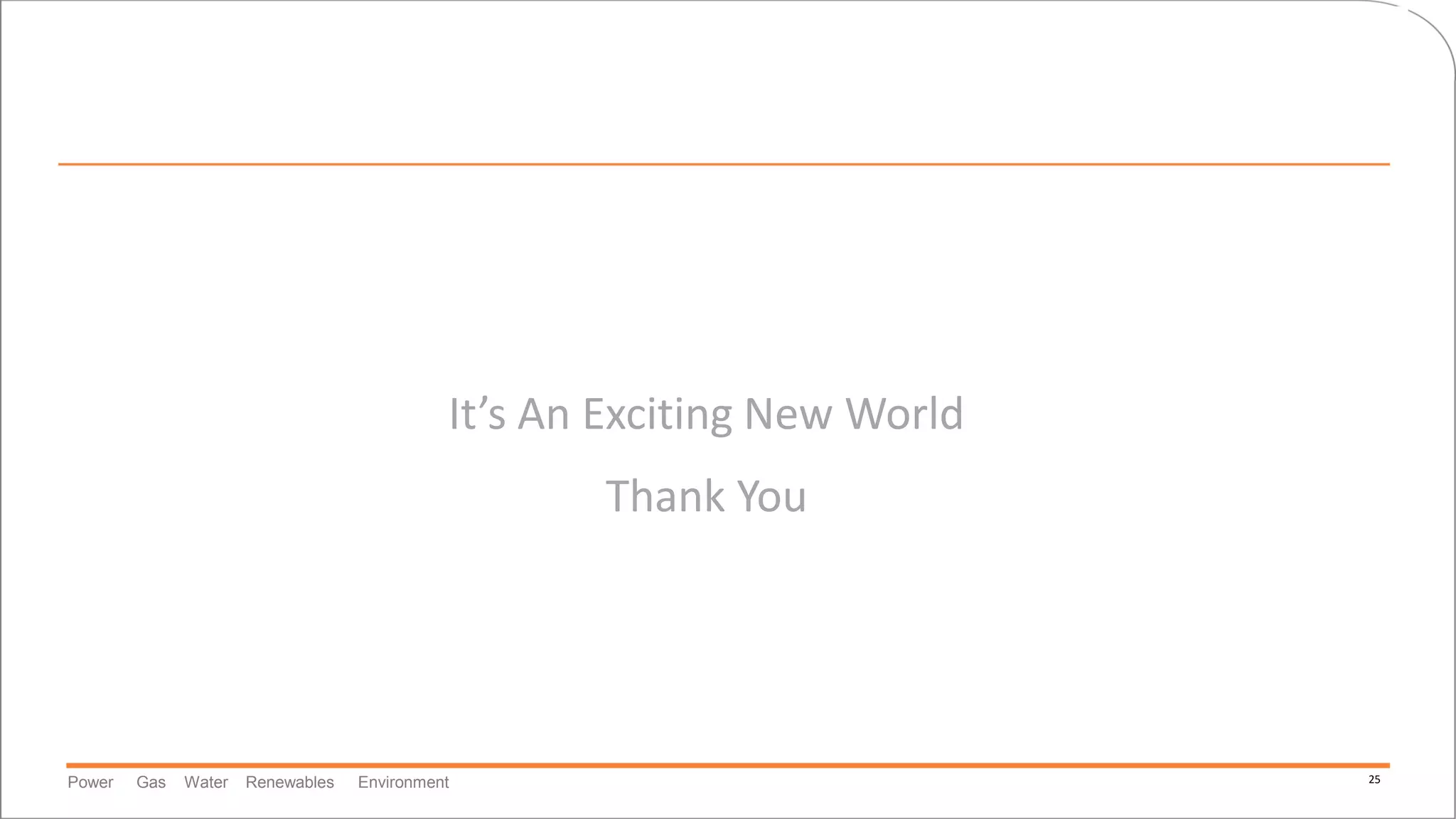 Power Gas Water Renewables Environment 25
It’s An Exciting New World
Thank You
 