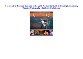 If you want to download Captured by the Light: The Essential Guide to Creating Extraordinary
Wedding Photography , click link in the last page
 