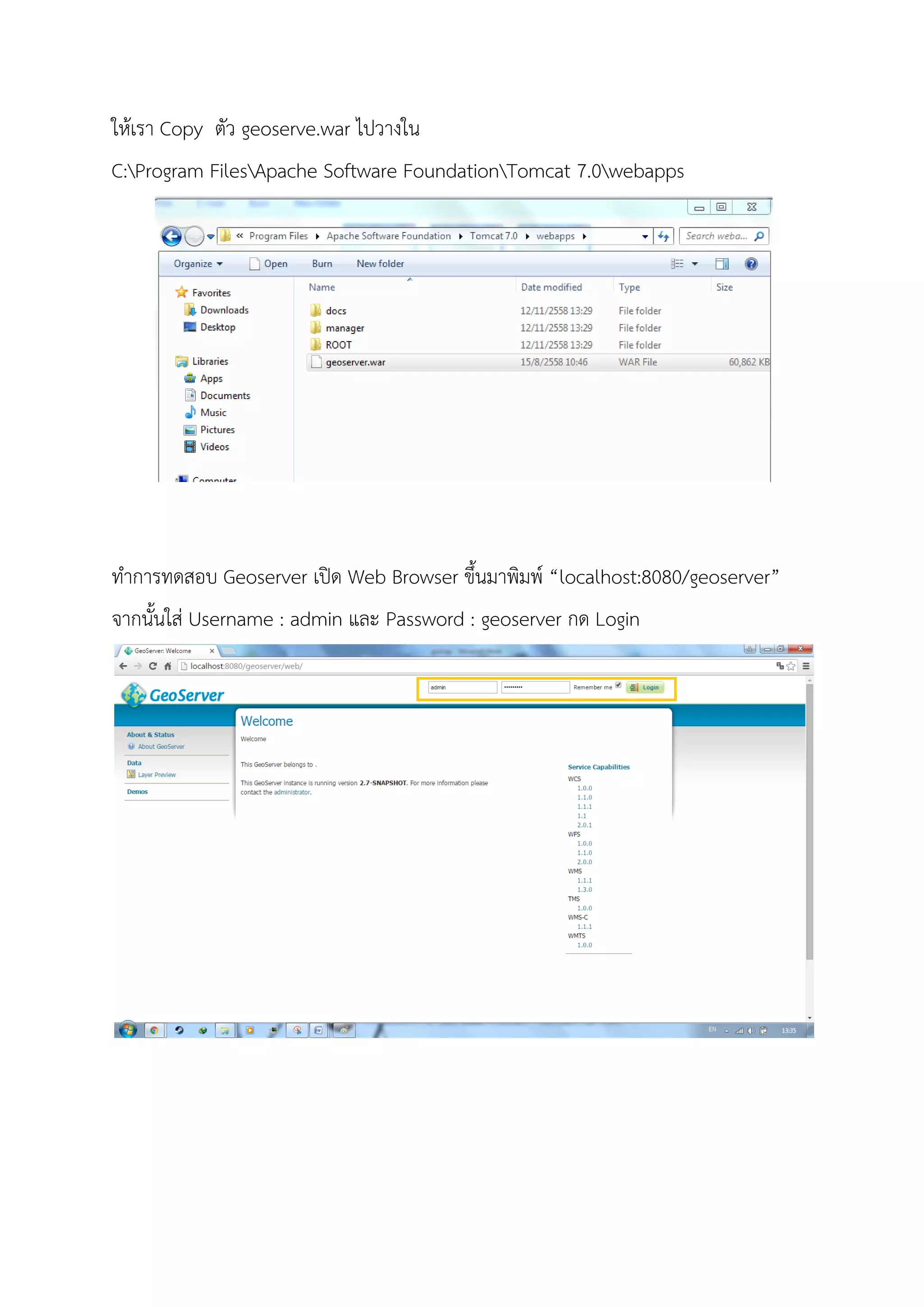 ใหเรา Copy ตัว geoserve.war ไปวางใน
C:Program FilesApache Software FoundationTomcat 7.0webapps
ทําการทดสอบ Geoserver เปด Web Browser ขึ้นมาพิมพ “localhost:8080/geoserver”
จากนั้นใส Username : admin และ Password : geoserver กด Login
 