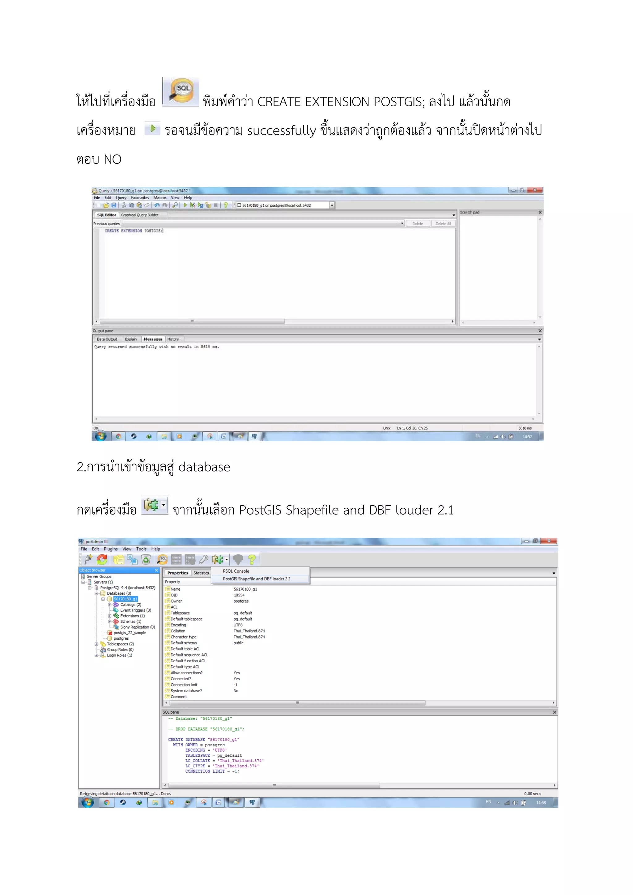 ใหไปที่เครื่องมือ พิมพคําวา CREATE EXTENSION POSTGIS; ลงไป แลวนั้นกด
เครื่องหมาย รอจนมีขอความ successfully ขึ้นแสดงวาถูกตองแลว จากนั้นปดหนาตางไป
ตอบ NO
2.การนําเขาขอมูลสู database
กดเครื่องมือ จากนั้นเลือก PostGIS Shapefile and DBF louder 2.1
 