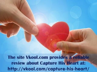 The site Vkool.com provides a reliable
review about Capture His Heart at:
http://vkool.com/capture-his-heart/
 