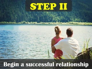 Step II
Begin a successful relationship
 