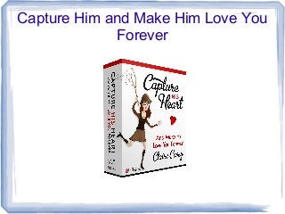 Capture Him and Make Him Love You
             Forever
 
