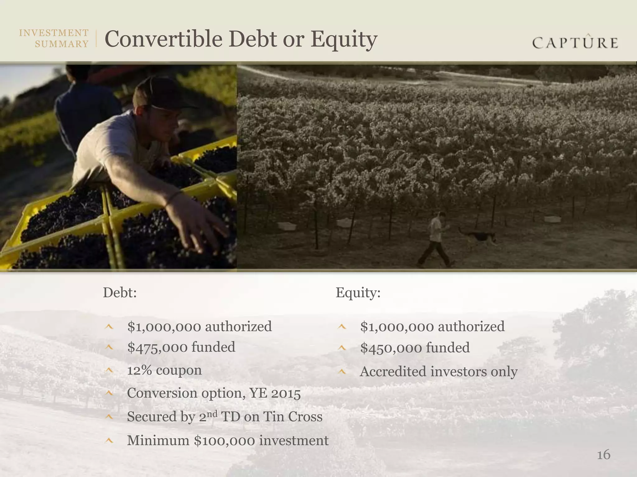 Debt:                               Equity:

   $1,000,000 authorized               $1,000,000 authorized
   $475,000 funded                     $450,000 funded
   12% coupon                          Accredited investors only
   Conversion option, YE 2015
   Secured by 2nd TD on Tin Cross
   Minimum $100,000 investment
                                                                   16
 