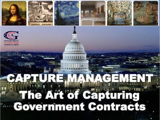 1
The Art of Capturing
Government Contracts
CAPTURE MANAGEMENT
 