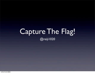 Capture The Flag!
@reiji1020
13年5月19日日曜日
 