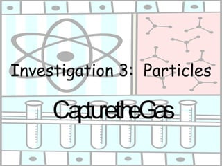 Investigation 3:  Particles Capture the Gas 