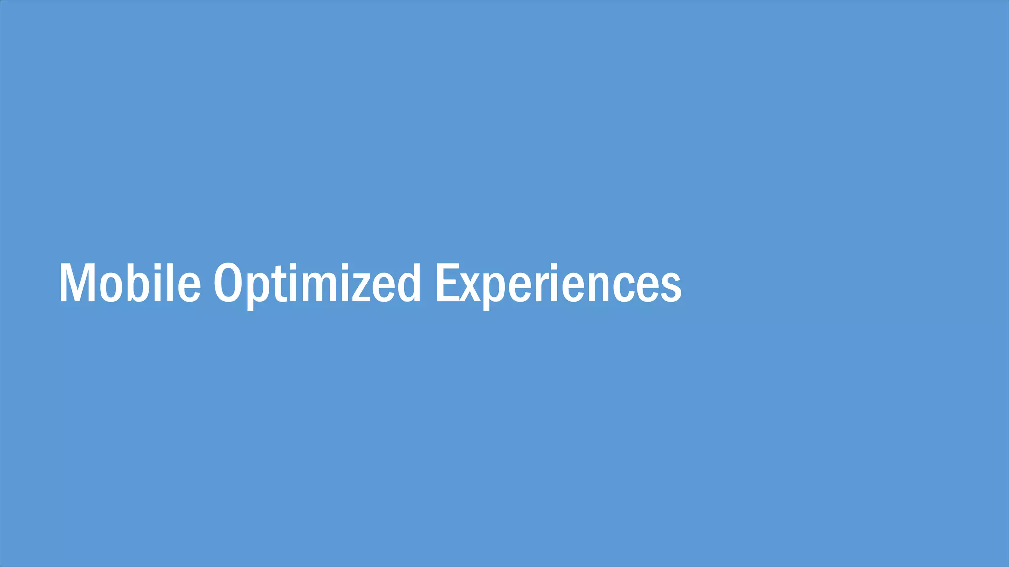 Mobile Optimized Experiences
 