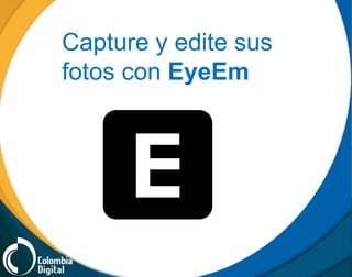 Capture y edite sus 
fotos con EyeEm 
 