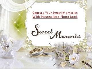 Capture Your Sweet Memories
With Personalized Photo Book
 
