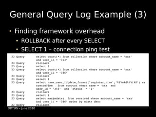 General Query Log Example (3)
     Finding framework overhead
         ROLLBACK after every SELECT
         SELECT 1 – con...