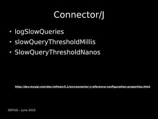 Connector/J
    logSlowQueries
    slowQueryThresholdMillis
    SlowQueryThresholdNanos




    http://dev.mysql.com/doc/r...