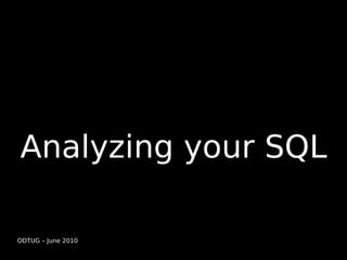 Analyzing your SQL

ODTUG – June 2010
 