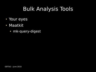 Bulk Analysis Tools
    Your eyes
    Maatkit
        mk-query-digest




ODTUG – June 2010
 