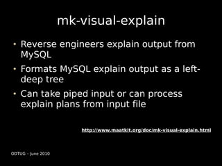 mk-visual-explain
    Reverse engineers explain output from
    MySQL
    Formats MySQL explain output as a left-
    deep...