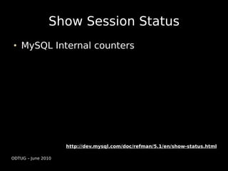 Show Session Status
    MySQL Internal counters




                    http://dev.mysql.com/doc/refman/5.1/en/show-status...