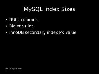 MySQL Index Sizes
    NULL columns
    Bigint vs int
    InnoDB secondary index PK value




ODTUG – June 2010
 