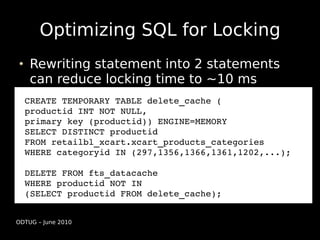 Optimizing SQL for Locking
    Rewriting statement into 2 statements
    can reduce locking time to ~10 ms
  CREATE TEMPOR...