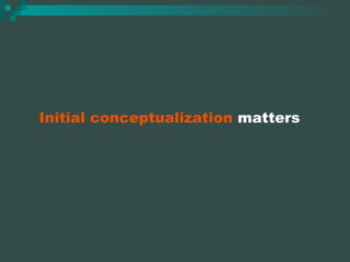 Initial conceptualization  matters 