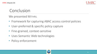 Conclusion
We presented MITHRIL
• Framework for capturing ABAC access control policies
• User-preferred & specific policy ...