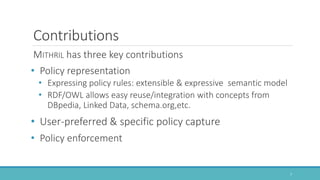 Contributions
MITHRIL has three key contributions
• Policy representation
• Expressing policy rules: extensible & expressi...