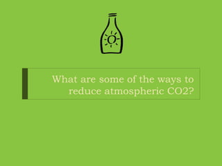 What are some of the ways to
  reduce atmospheric CO2?
 