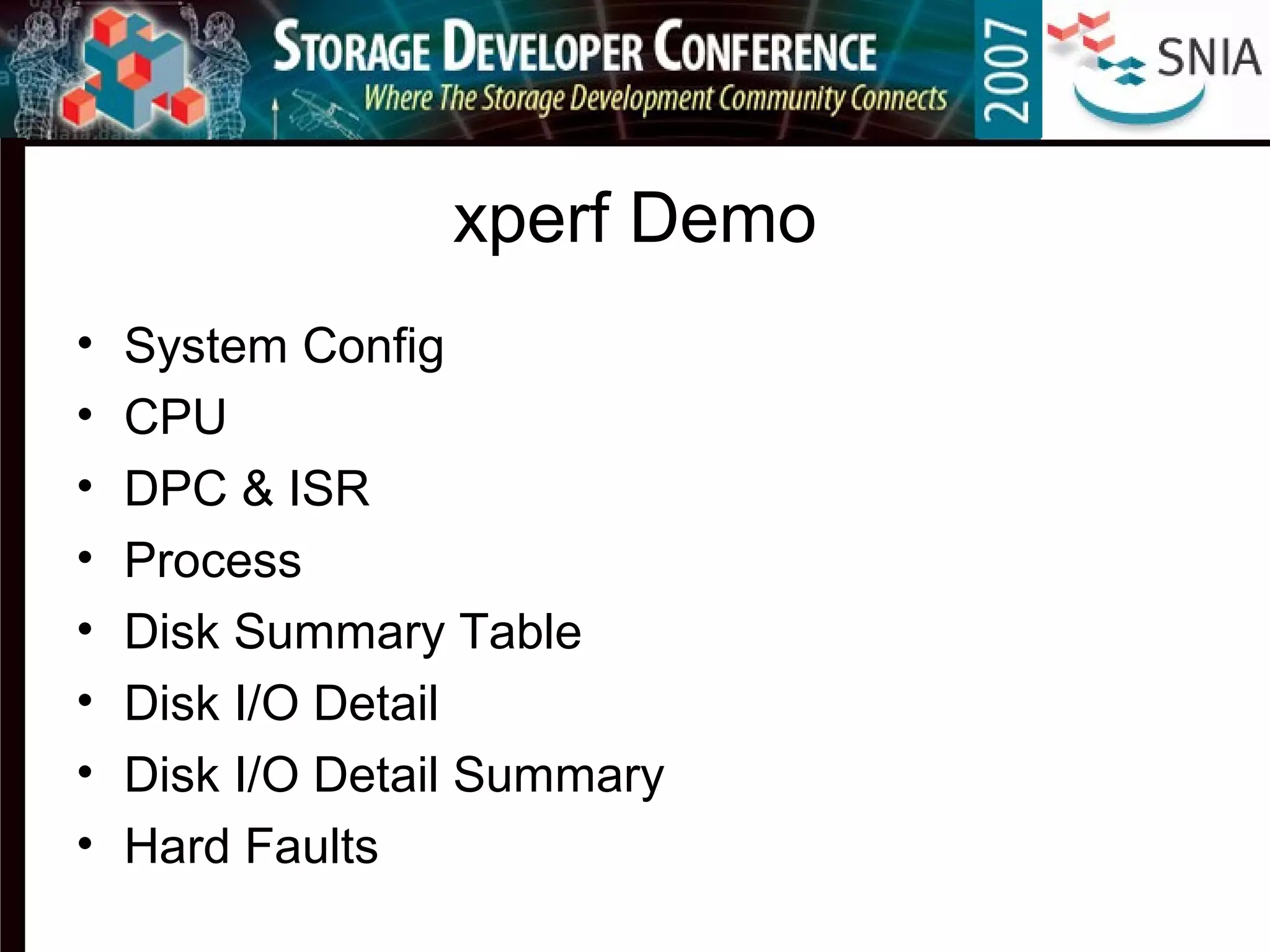 xperf Demo
• System Config
• CPU
• DPC & ISR
• Process
• Disk Summary Table
• Disk I/O Detail
• Disk I/O Detail Summary
• Hard Faults
 