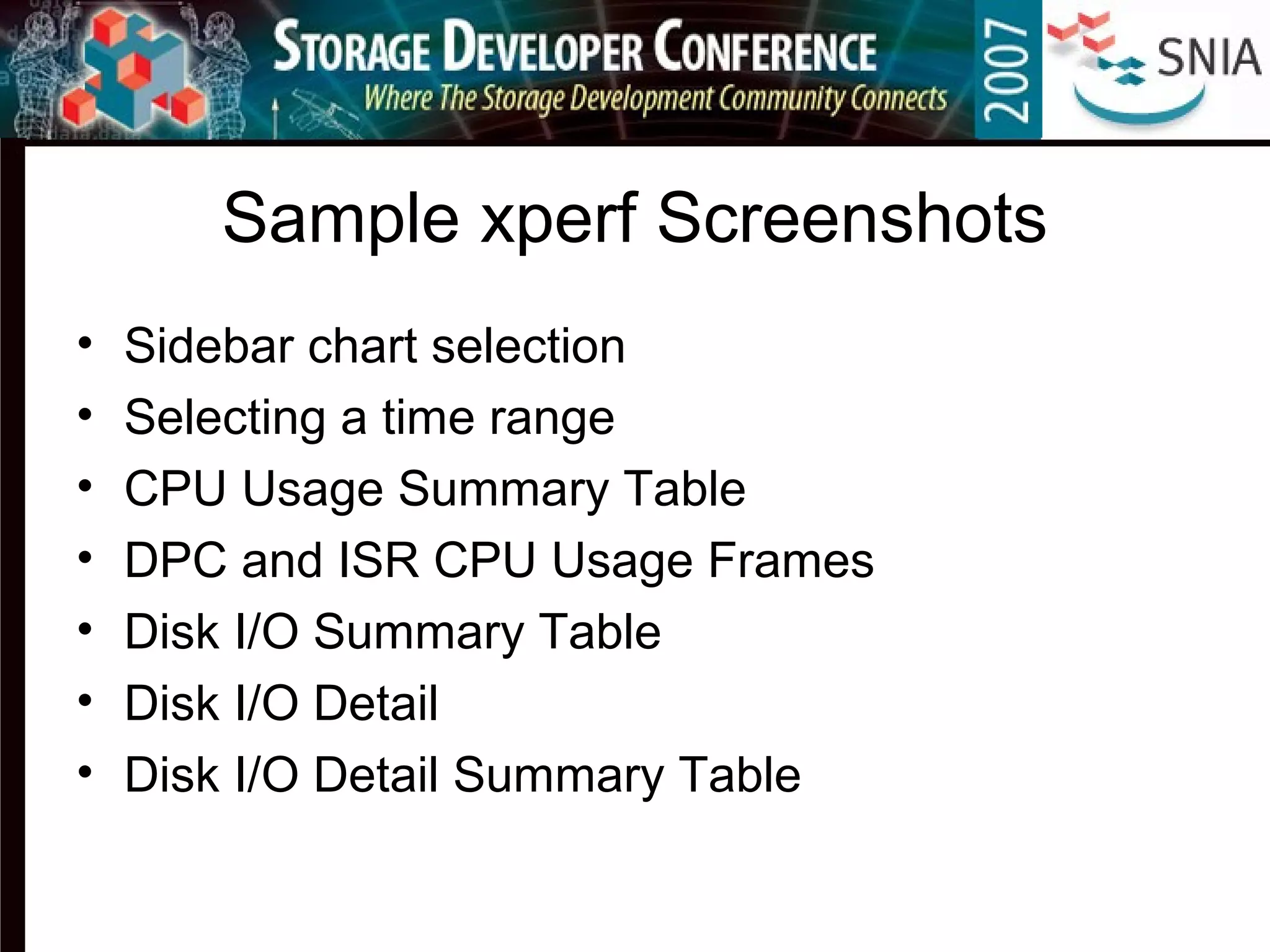 Sample xperf Screenshots
• Sidebar chart selection
• Selecting a time range
• CPU Usage Summary Table
• DPC and ISR CPU Usage Frames
• Disk I/O Summary Table
• Disk I/O Detail
• Disk I/O Detail Summary Table
 