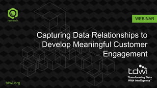 WEBINAR
Capturing Data Relationships to
Develop Meaningful Customer
Engagement
 