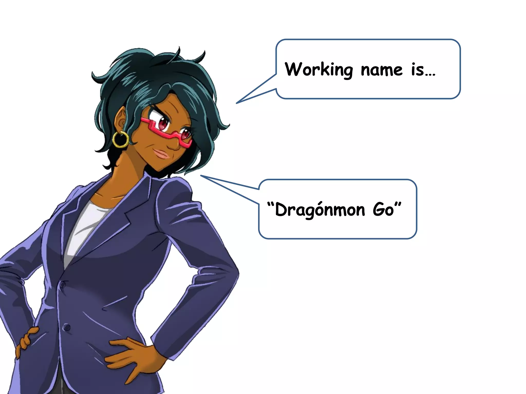 Working name is…
“Dragónmon Go”
 