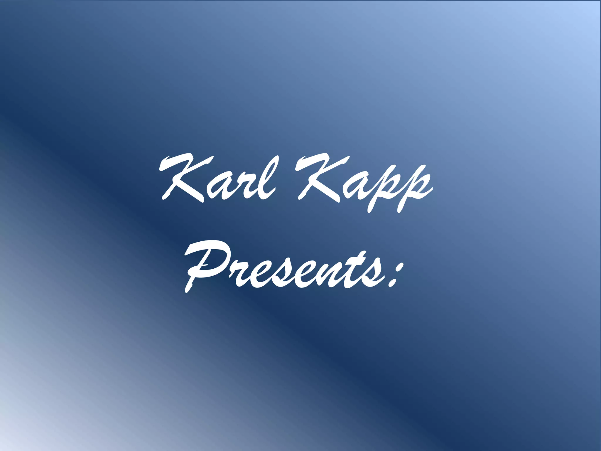 Karl Kapp
Presents:
 