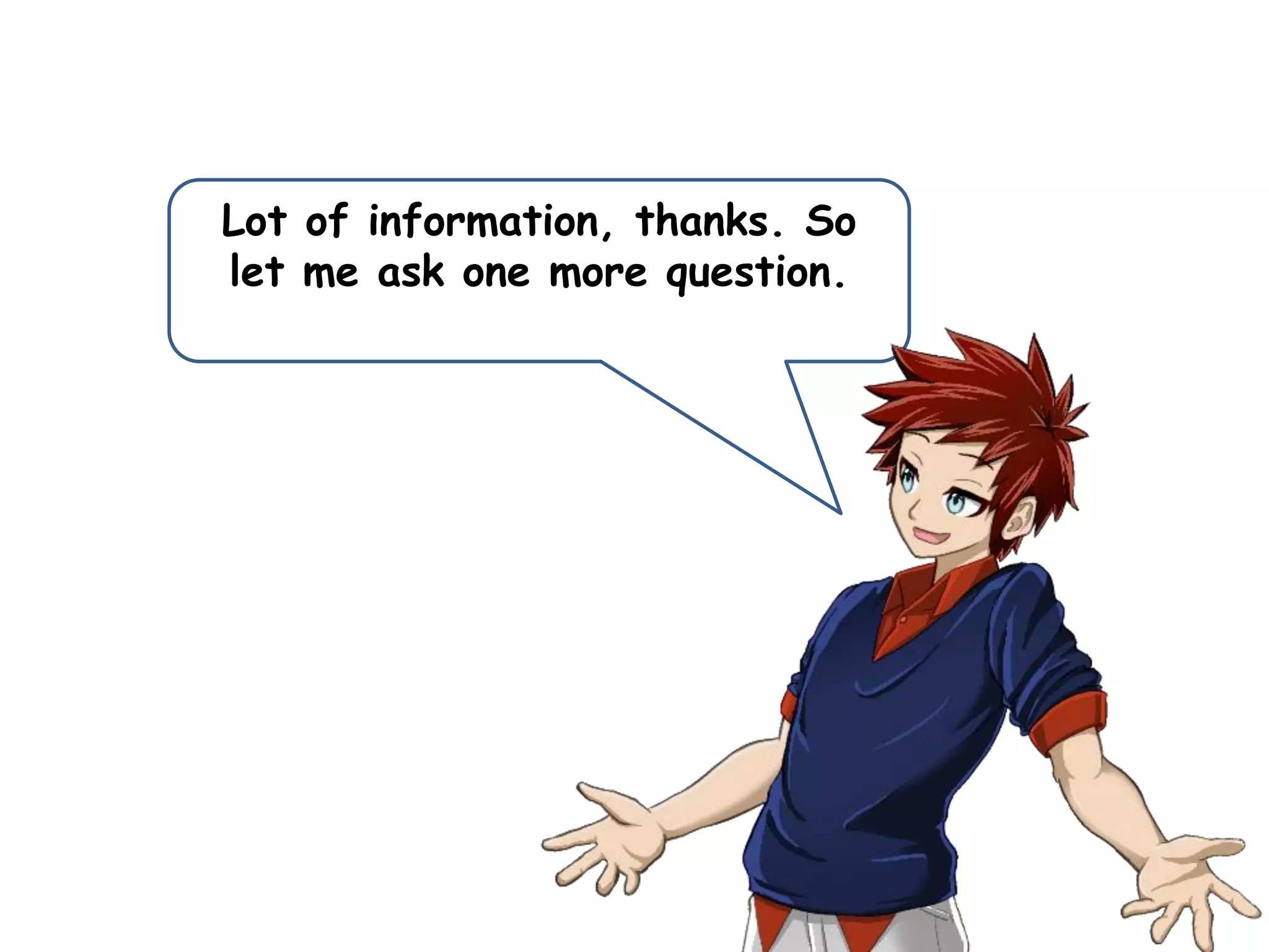 Lot of information, thanks. So
let me ask one more question.
 