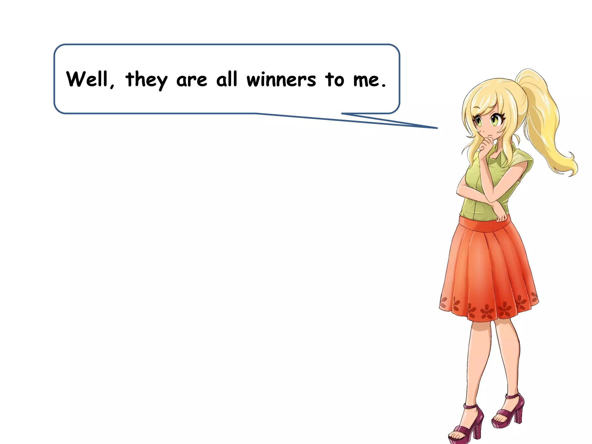 Well, they are all winners to me.
 