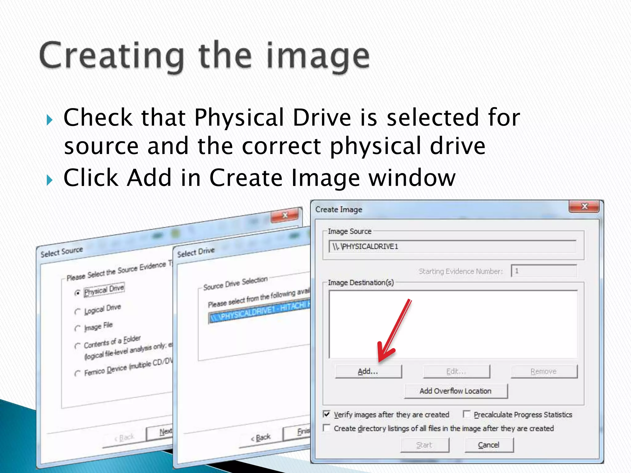  Check that Physical Drive is selected for
source and the correct physical drive
 Click Add in Create Image window
 