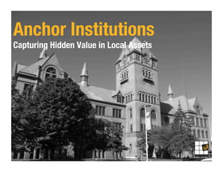 Anchor Institutions!
Capturing Hidden Value in Local Assets
 