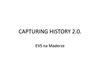 CAPTURING HISTORY 2.0.
EVS na Maderze
 