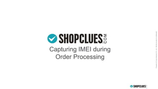 PropertyofCluesNetworkPvt.Ltd.-Strictlyprivate&confidential
Capturing IMEI during
Order Processing
 